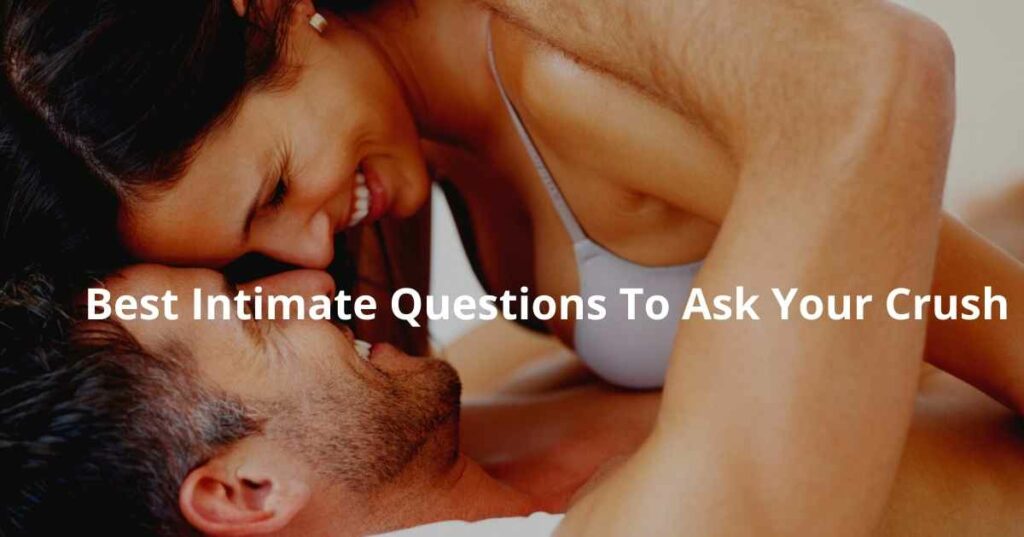Best Intimate Questions To Ask Your Crush