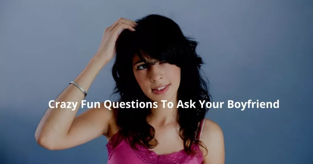 Crazy Fun Questions To Ask Your Boyfriend