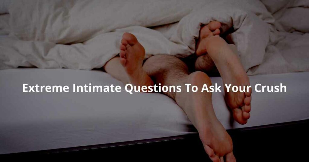 Extreme Intimate Questions To Ask Your Crush