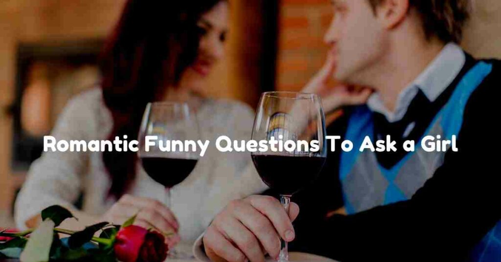 Romantic Funny Questions To Ask a Girl
