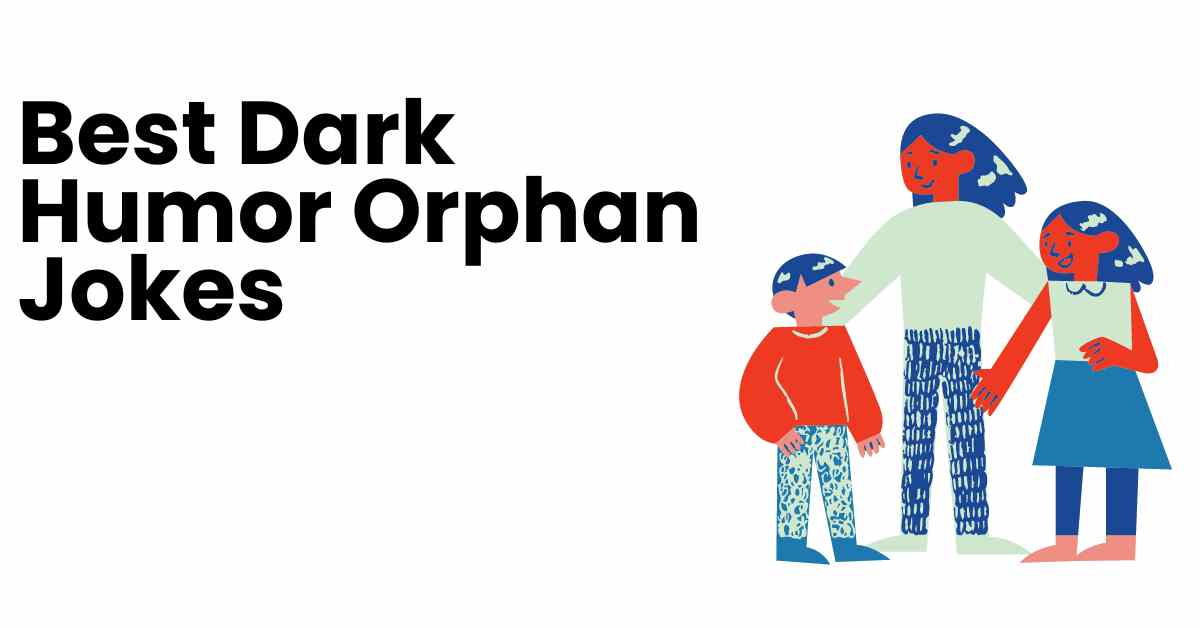 Best Dark Humor Orphan Jokes