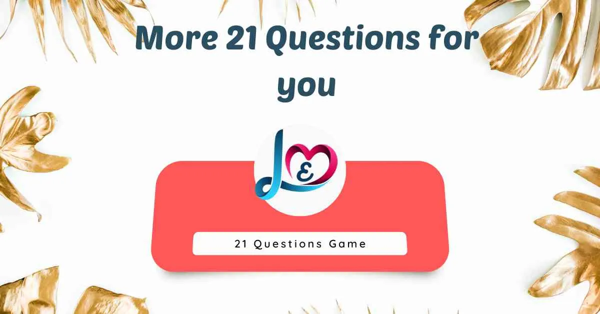 More 21 Questions for you