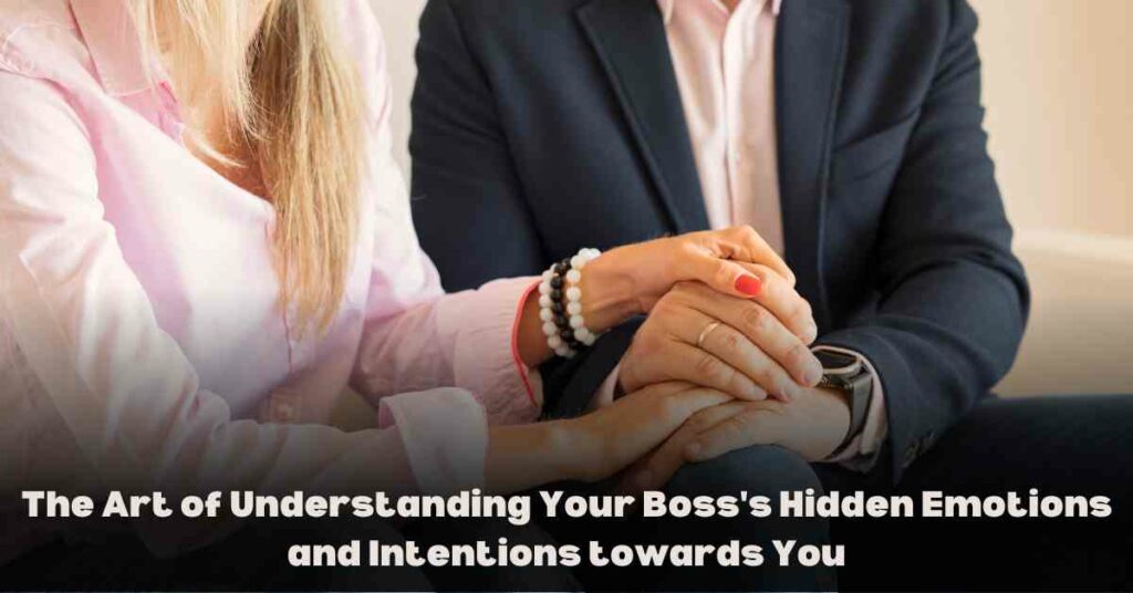 The Art of Understanding Your Boss's Hidden Emotions and Intentions towards You
