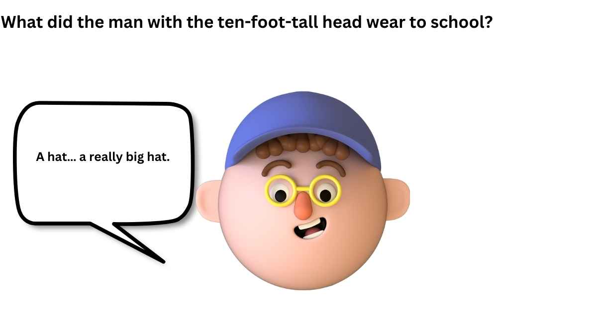 What did the man with the ten-foot-tall head wear to school