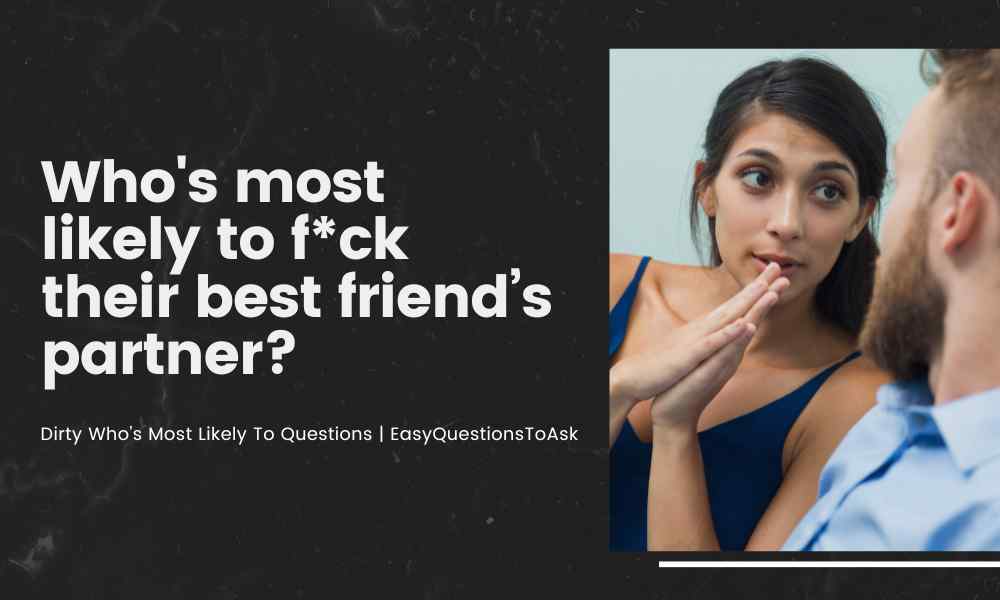 Who's most likely to fck their best friend’s partner