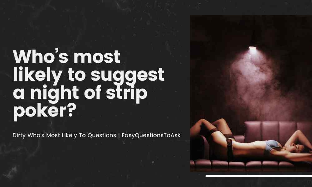 Who’s most likely to suggest a night of strip poker
