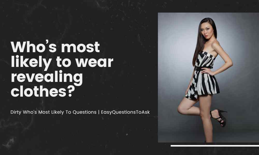 Who’s most likely to wear revealing clothes