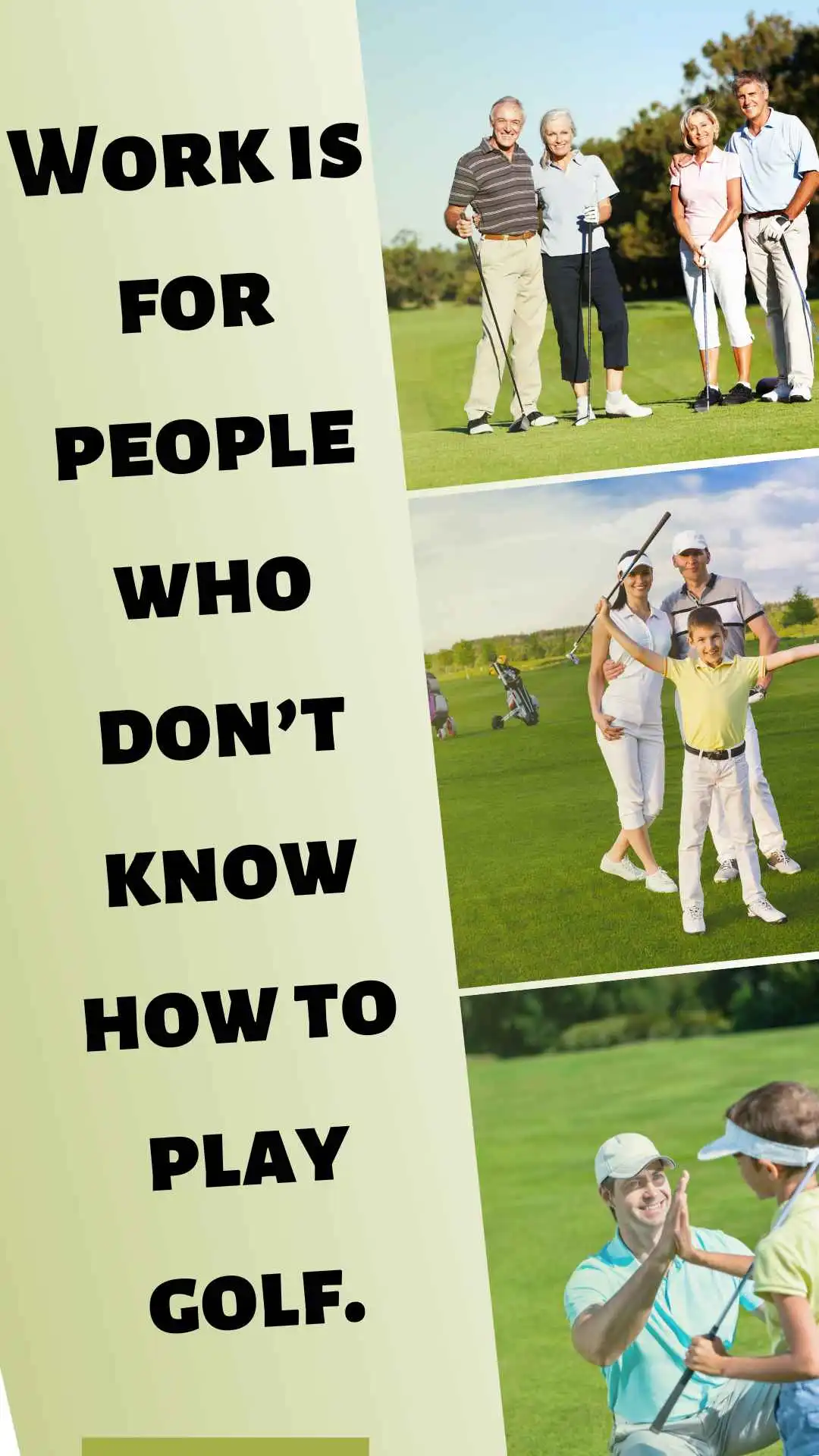 Work is for people who don’t know how to play golf.