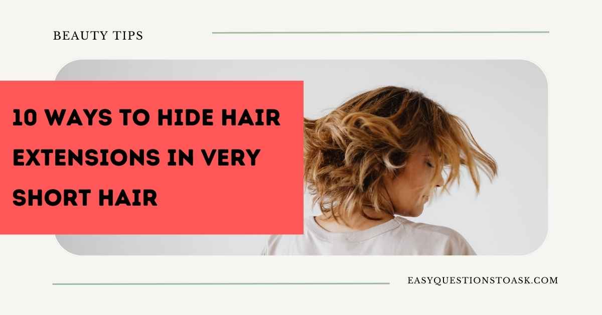 10 Ways to Hide Hair Extensions in Very Short Hair
