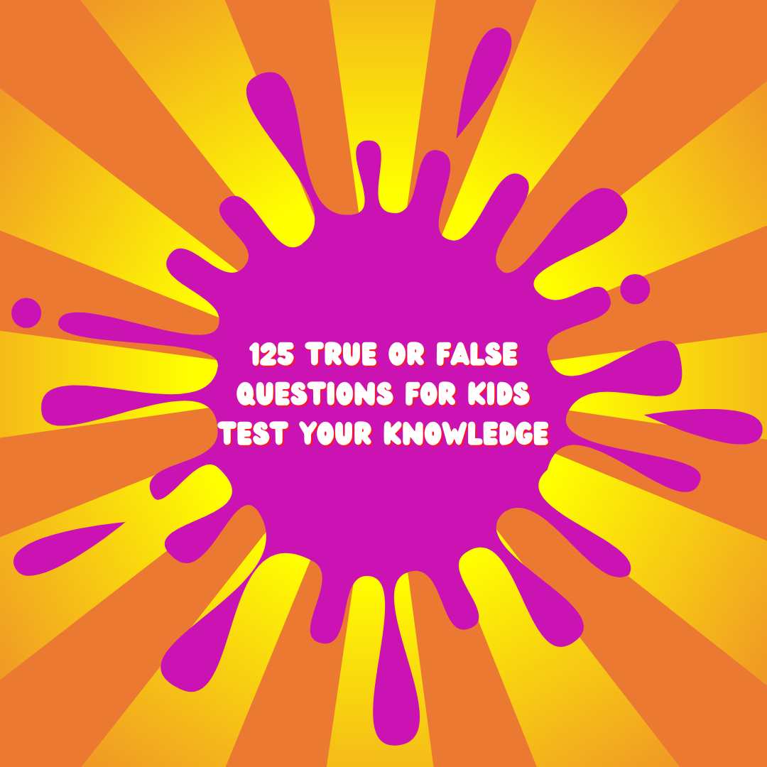 125 True or False Questions For Kids Test Your Knowledge