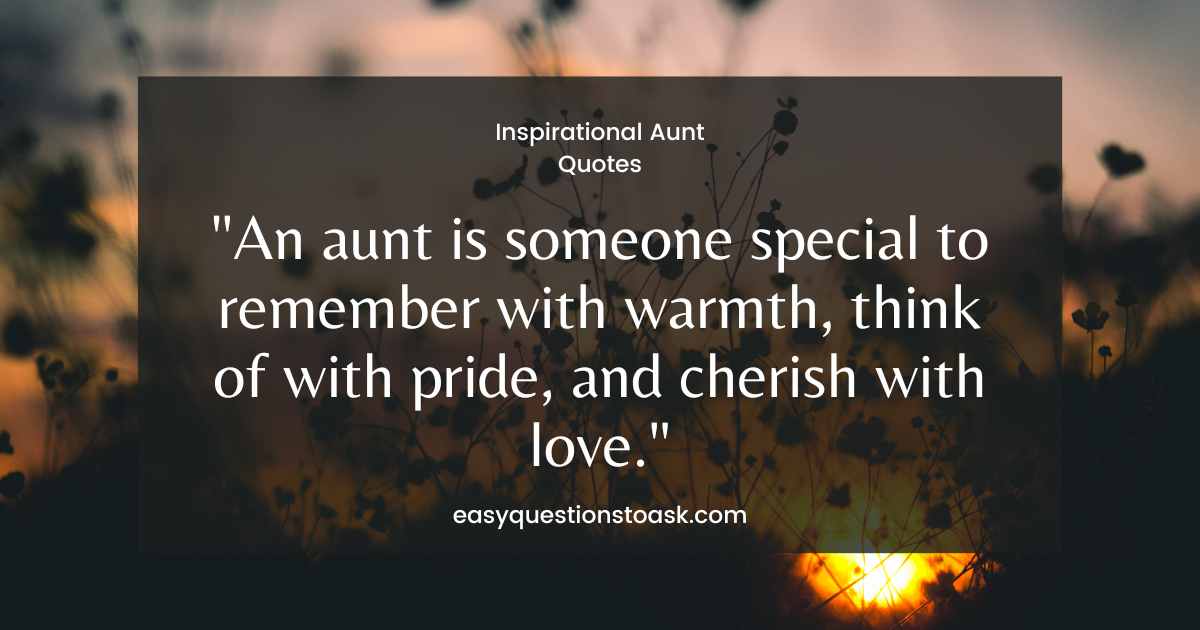 An aunt is someone special to remember with warmth, think of with pride, and cherish with love.