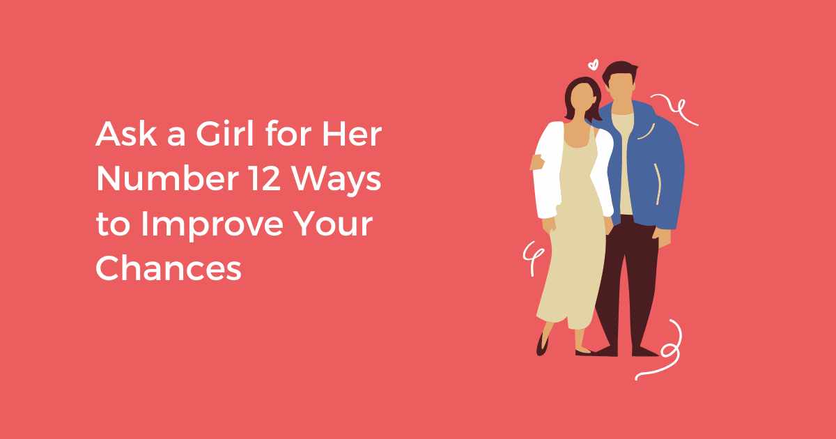Ask a Girl for Her Number 12 Ways to Improve Your Chances