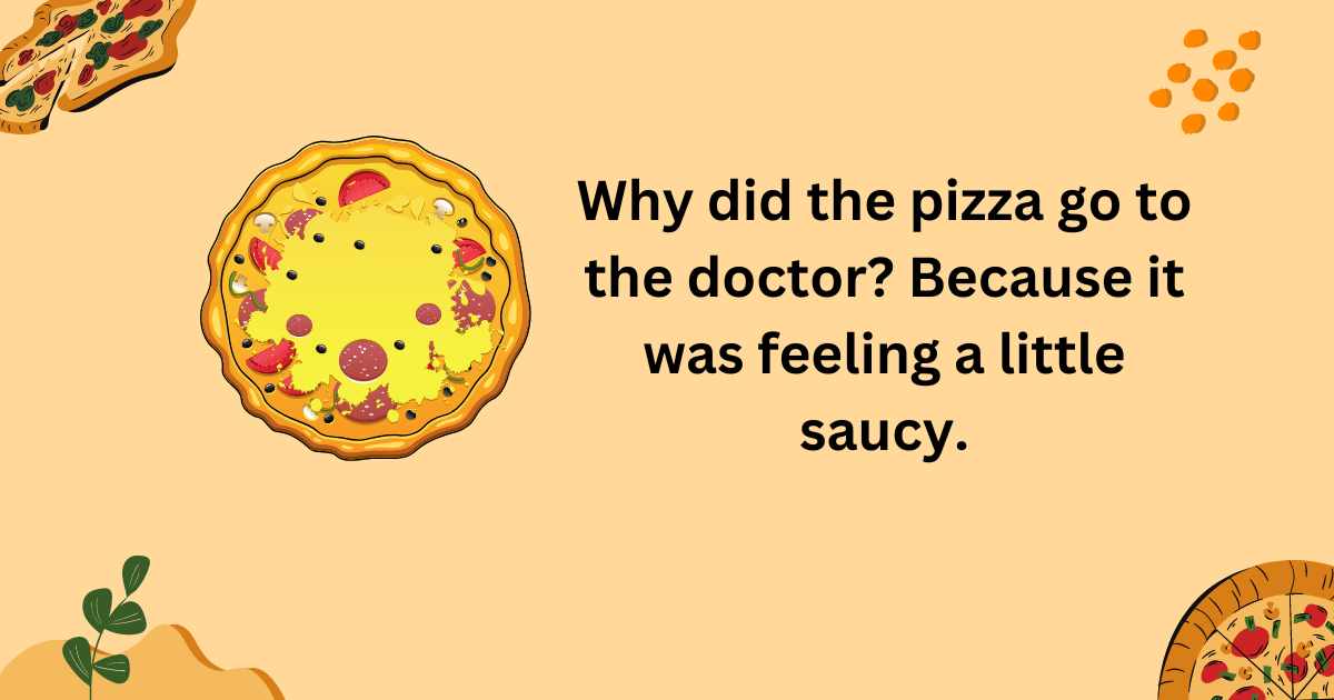 Why did the pizza go to the doctor Because it was feeling a little saucy.