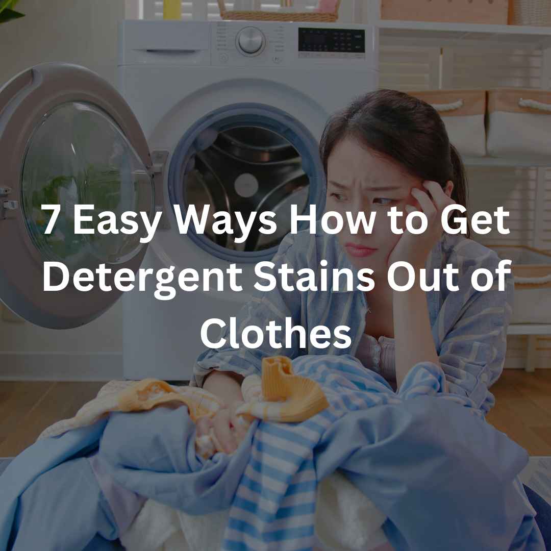 7 Easy Ways How to Get Detergent Stains Out of Clothes